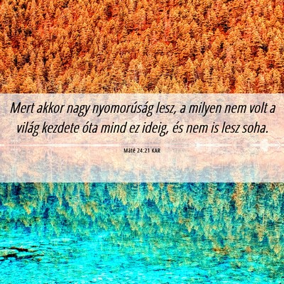 Picture 06 - Máté 24:21 KAR - Mert akkor nagy nyomorúság lesz, a milyen nem - Bible Verse Picture