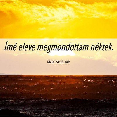 Picture 06 - Máté 24:25 KAR - Ímé eleve megmondottam - Bible Verse Picture