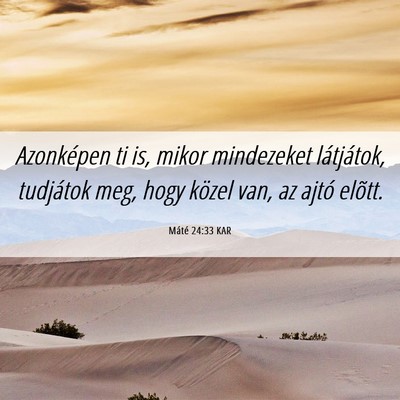Picture 06 - Máté 24:33 KAR - Azonképen ti is, mikor mindezeket látjátok, - Bible Verse Picture
