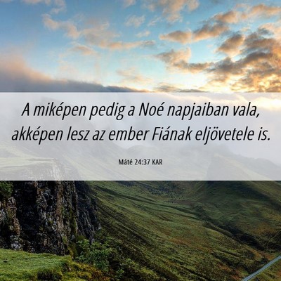 Picture 06 - Máté 24:37 KAR - A miképen pedig a Noé napjaiban vala, akképen - Bible Verse Picture