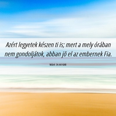 Picture 06 - Máté 24:44 KAR - Azért legyetek készen ti is; mert a mely - Bible Verse Picture