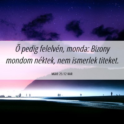 Picture 06 - Máté 25:12 KAR - Õ pedig felelvén, monda: Bizony mondom néktek, - Bible Verse Picture