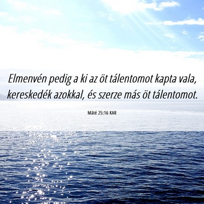 Picture 06 - Máté 25:16 KAR - Elmenvén pedig a ki az öt tálentomot kapta - Bible Verse Picture