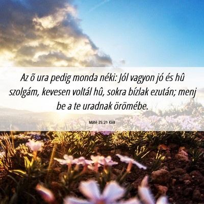 Picture 06 - Máté 25:21 KAR - Az õ ura pedig monda néki: Jól vagyon jó és - Bible Verse Picture
