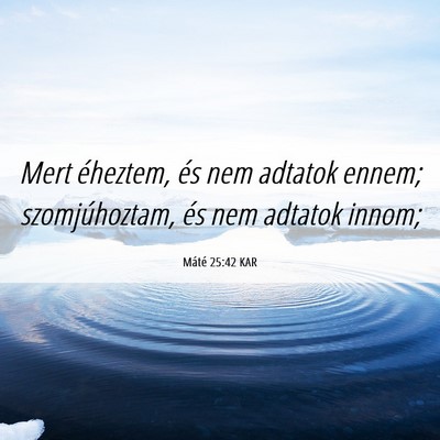 Picture 06 - Máté 25:42 KAR - Mert éheztem, és nem adtatok ennem; - Bible Verse Picture