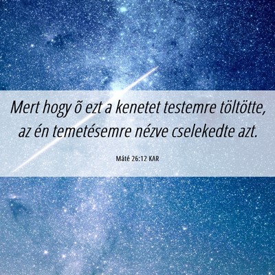 Picture 06 - Máté 26:12 KAR - Mert hogy õ ezt a kenetet testemre töltötte, - Bible Verse Picture