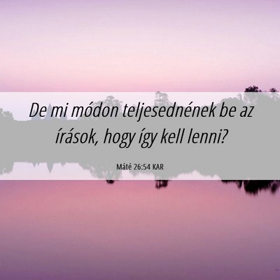 Picture 06 - Máté 26:54 KAR - De mi módon teljesednének be az írások, hogy - Bible Verse Picture