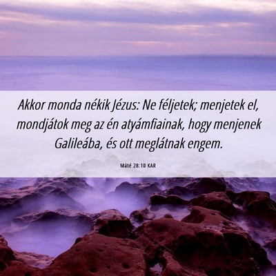 Picture 06 - Máté 28:10 KAR - Akkor monda nékik Jézus: Ne féljetek; menjetek - Bible Verse Picture