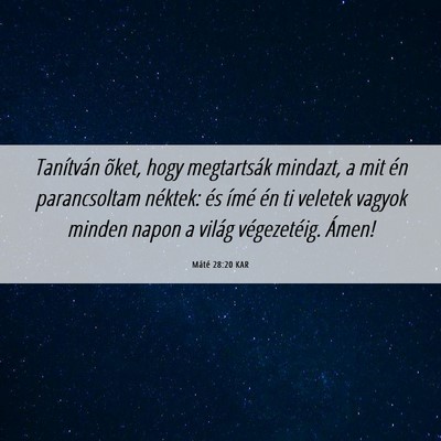 Picture 06 - Máté 28:20 KAR - Tanítván õket, hogy megtartsák mindazt, a mit - Bible Verse Picture
