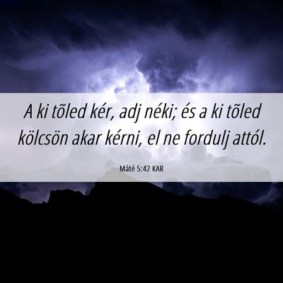 Picture 06 - Máté 5:42 KAR - A ki tõled kér, adj néki; és a ki tõled - Bible Verse Picture