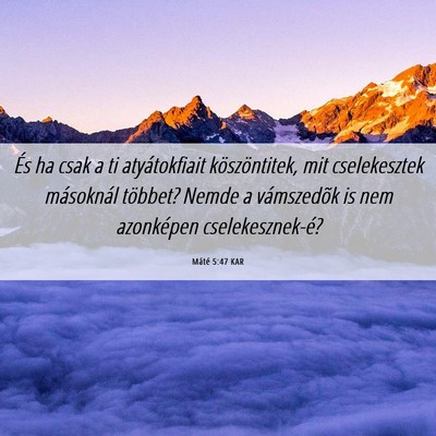 Picture 06 - Máté 5:47 KAR - És ha csak a ti atyátokfiait köszöntitek, mit - Bible Verse Picture