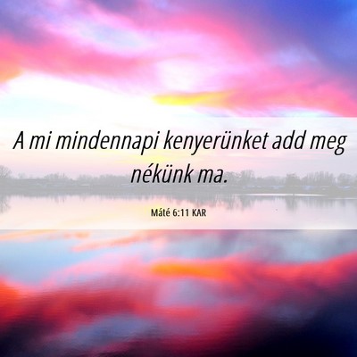 Picture 06 - Máté 6:11 KAR - A mi mindennapi kenyerünket add meg nékünk - Bible Verse Picture