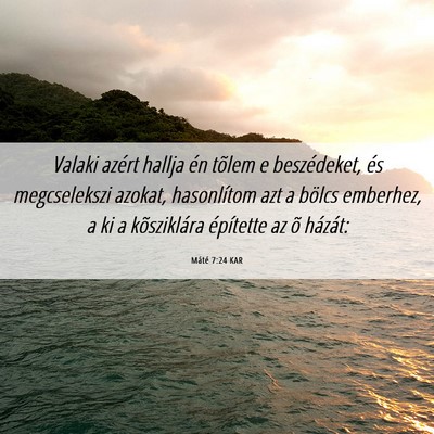 Picture 06 - Máté 7:24 KAR - Valaki azért hallja én tõlem e beszédeket, - Bible Verse Picture