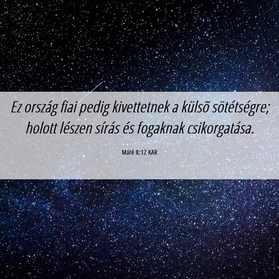 Picture 06 - Máté 8:12 KAR - Ez ország fiai pedig kivettetnek a külsõ - Bible Verse Picture