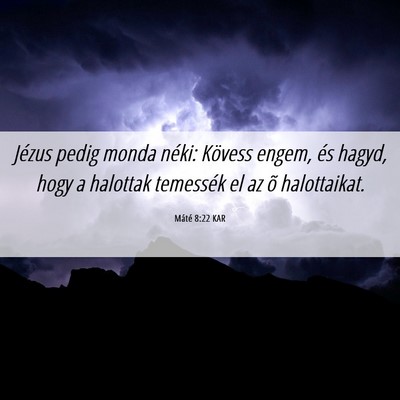 Picture 06 - Máté 8:22 KAR - Jézus pedig monda néki: Kövess engem, és - Bible Verse Picture