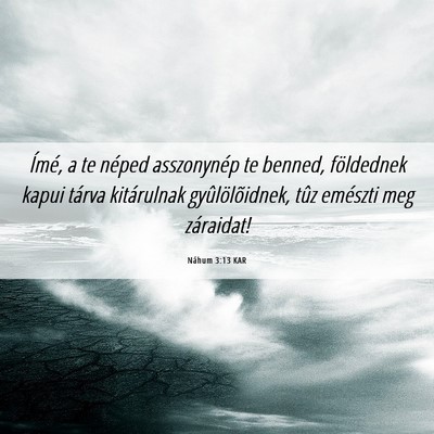 Picture 06 - Náhum 3:13 KAR - Ímé, a te néped asszonynép te benned, - Bible Verse Picture