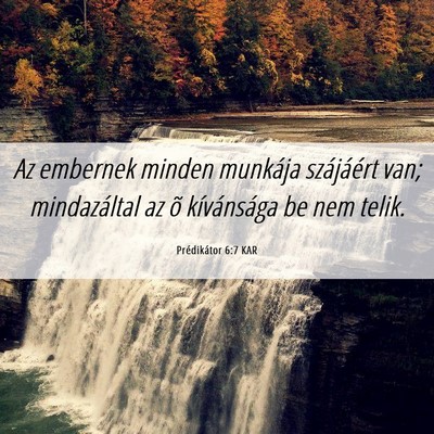 Picture 06 - Prédikátor 6:7 KAR - Az embernek minden munkája szájáért van; - Bible Verse Picture