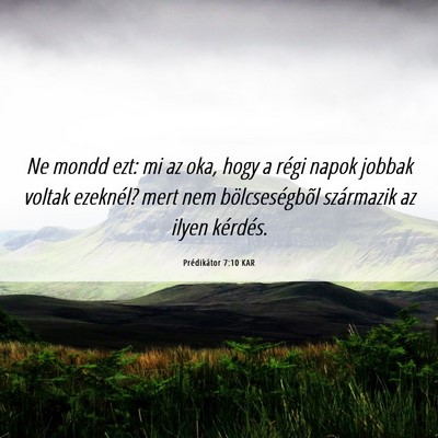 Picture 06 - Prédikátor 7:10 KAR - Ne mondd ezt: mi az oka, hogy a régi napok - Bible Verse Picture