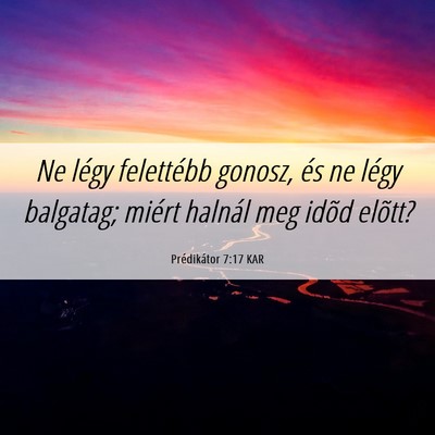 Picture 06 - Prédikátor 7:17 KAR - Ne légy felettébb gonosz, és ne légy - Bible Verse Picture