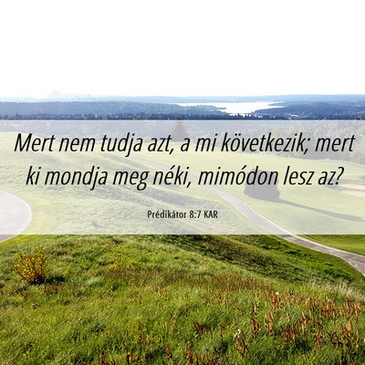 Picture 06 - Prédikátor 8:7 KAR - Mert nem tudja azt, a mi következik; mert ki - Bible Verse Picture