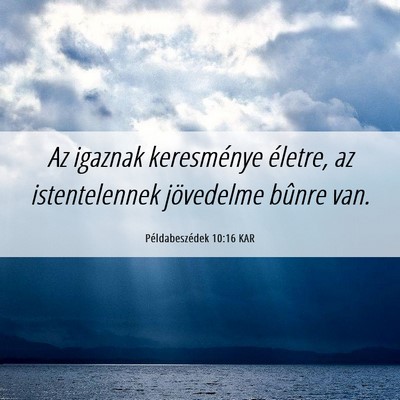 Picture 06 - Példabeszédek 10:16 KAR - Az igaznak keresménye életre, az istentelennek - Bible Verse Picture
