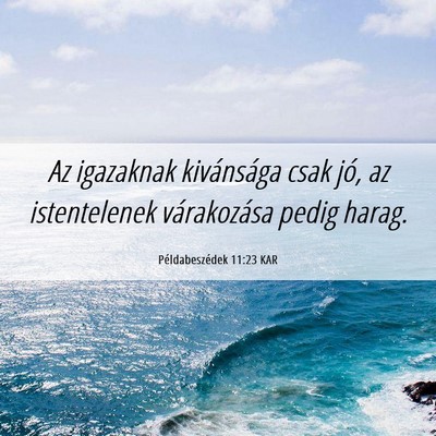 Picture 06 - Példabeszédek 11:23 KAR - Az igazaknak kivánsága csak jó, az - Bible Verse Picture