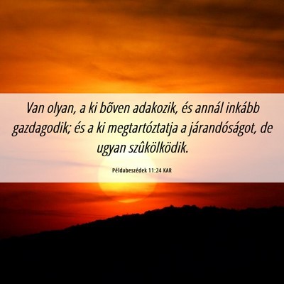 Picture 06 - Példabeszédek 11:24 KAR - Van olyan, a ki bõven adakozik, és annál - Bible Verse Picture