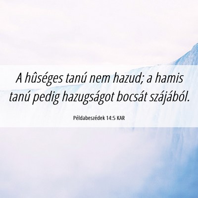 Picture 06 - Példabeszédek 14:5 KAR - A hûséges tanú nem hazud; a hamis tanú pedig - Bible Verse Picture