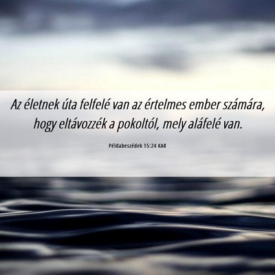 Picture 06 - Példabeszédek 15:24 KAR - Az életnek úta felfelé van az értelmes ember - Bible Verse Picture