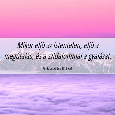 Picture 06 - Példabeszédek 18:3 KAR - Mikor eljõ az istentelen, eljõ a megútálás; - Bible Verse Picture