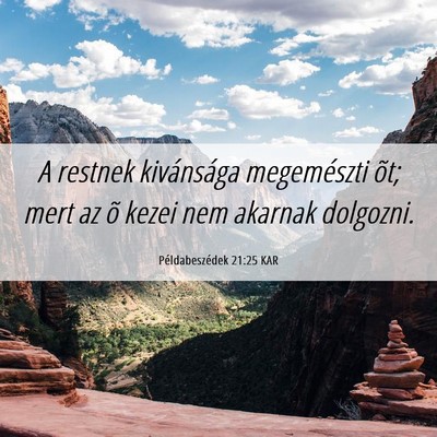 Picture 06 - Példabeszédek 21:25 KAR - A restnek kivánsága megemészti õt; mert az õ - Bible Verse Picture