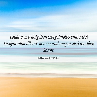 Picture 06 - Példabeszédek 22:29 KAR - Láttál-é az õ dolgában szorgalmatos embert? - Bible Verse Picture