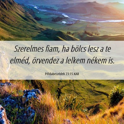Picture 06 - Példabeszédek 23:15 KAR - Szerelmes fiam, ha bölcs lesz a te elméd, - Bible Verse Picture