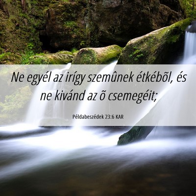 Picture 06 - Példabeszédek 23:6 KAR - Ne egyél az irígy szemûnek étkébõl, és ne - Bible Verse Picture