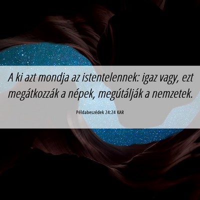 Picture 06 - Példabeszédek 24:24 KAR - A ki azt mondja az istentelennek: igaz vagy, ezt - Bible Verse Picture