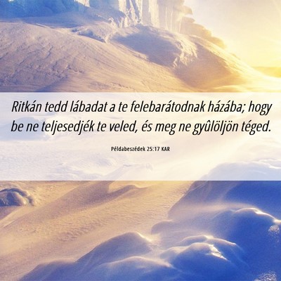Picture 06 - Példabeszédek 25:17 KAR - Ritkán tedd lábadat a te felebarátodnak - Bible Verse Picture