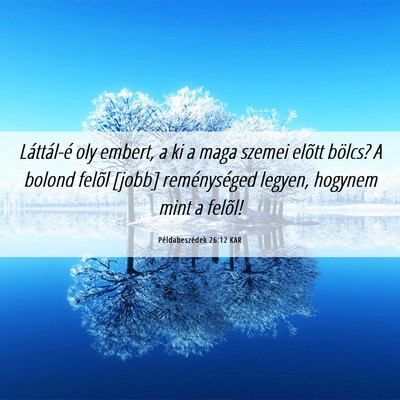 Picture 06 - Példabeszédek 26:12 KAR - Láttál-é oly embert, a ki a maga szemei elõtt - Bible Verse Picture