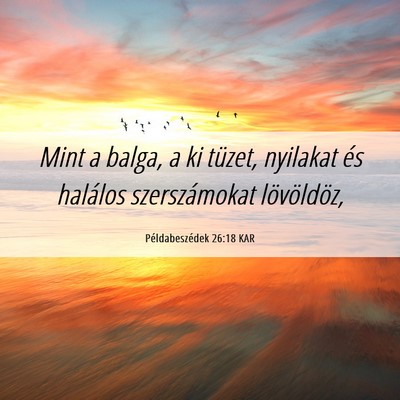 Picture 06 - Példabeszédek 26:18 KAR - Mint a balga, a ki tüzet, nyilakat és halálos - Bible Verse Picture