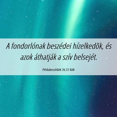 Picture 06 - Példabeszédek 26:22 KAR - A fondorlónak beszédei hízelkedõk, és azok - Bible Verse Picture