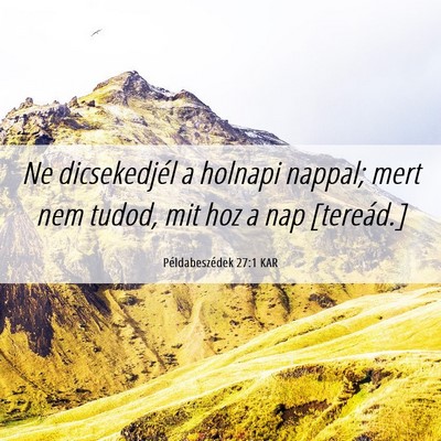 Picture 06 - Példabeszédek 27:1 KAR - Ne dicsekedjél a holnapi nappal; mert nem tudod, - Bible Verse Picture