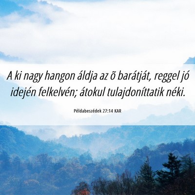 Picture 06 - Példabeszédek 27:14 KAR - A ki nagy hangon áldja az õ barátját, reggel - Bible Verse Picture