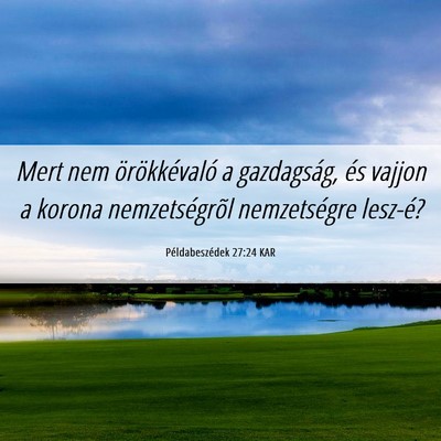 Picture 06 - Példabeszédek 27:24 KAR - Mert nem örökkévaló a gazdagság, és vajjon - Bible Verse Picture