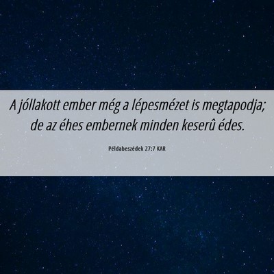 Picture 06 - Példabeszédek 27:7 KAR - A jóllakott ember még a lépesmézet is - Bible Verse Picture