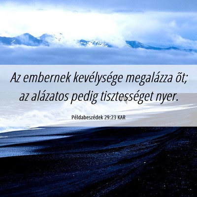 Picture 06 - Példabeszédek 29:23 KAR - Az embernek kevélysége megalázza õt; az - Bible Verse Picture