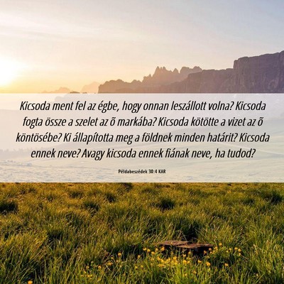 Picture 06 - Példabeszédek 30:4 KAR - Kicsoda ment fel az égbe, hogy onnan leszállott - Bible Verse Picture