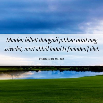 Picture 06 - Példabeszédek 4:23 KAR - Minden féltett dolognál jobban õrizd meg - Bible Verse Picture