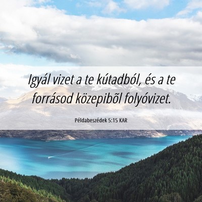 Picture 06 - Példabeszédek 5:15 KAR - Igyál vizet a te kútadból, és a te forrásod - Bible Verse Picture