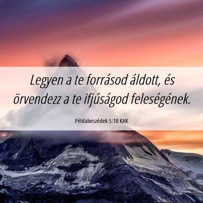 Picture 06 - Példabeszédek 5:18 KAR - Legyen a te forrásod áldott, és örvendezz a - Bible Verse Picture