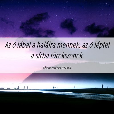 Picture 06 - Példabeszédek 5:5 KAR - Az õ lábai a halálra mennek, az õ léptei a - Bible Verse Picture