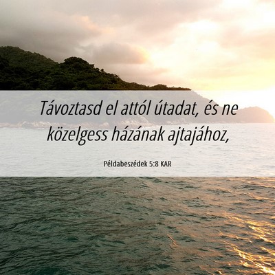 Picture 06 - Példabeszédek 5:8 KAR - Távoztasd el attól útadat, és ne közelgess - Bible Verse Picture